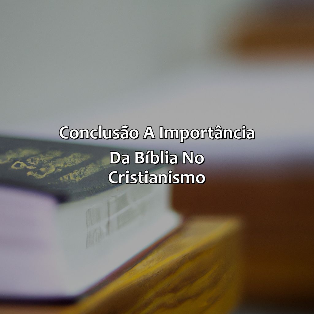 Conclusão: A Importância da Bíblia no Cristianismo.-a bíblia é, 