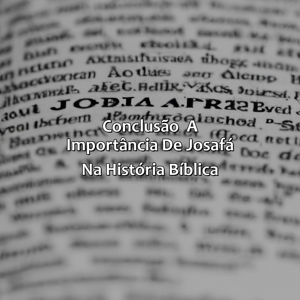 Conclusão - A Importância de Josafá na História Bíblica-a história de josafá na bíblia, 