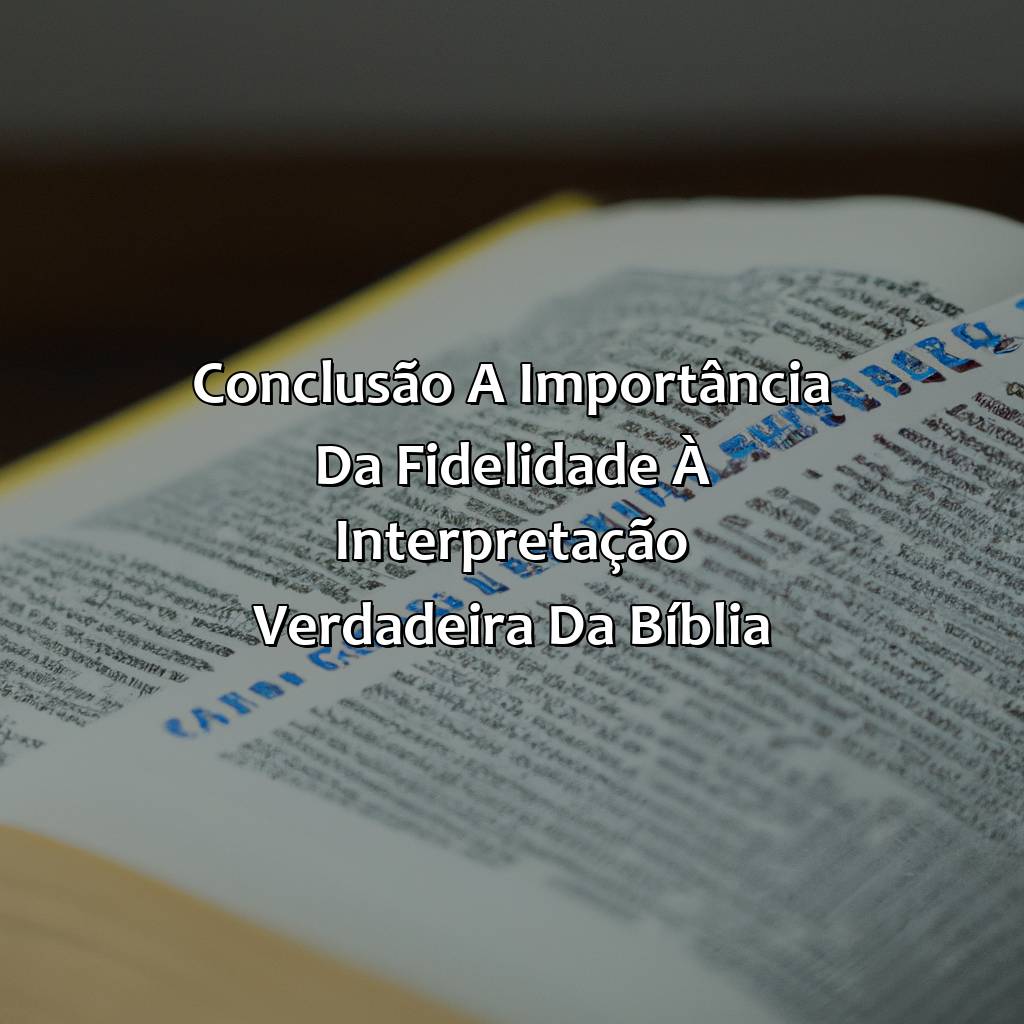 Conclusão: A importância da fidelidade à interpretação verdadeira da Bíblia-a sutileza da relativização da bíblia, 