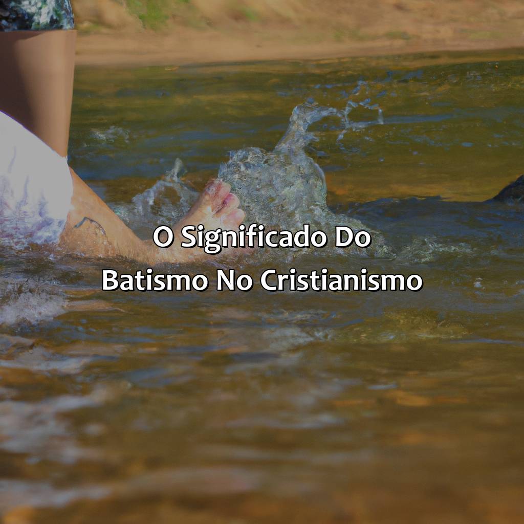 O significado do batismo no cristianismo-como deve ser o batismo segundo a bíblia, 