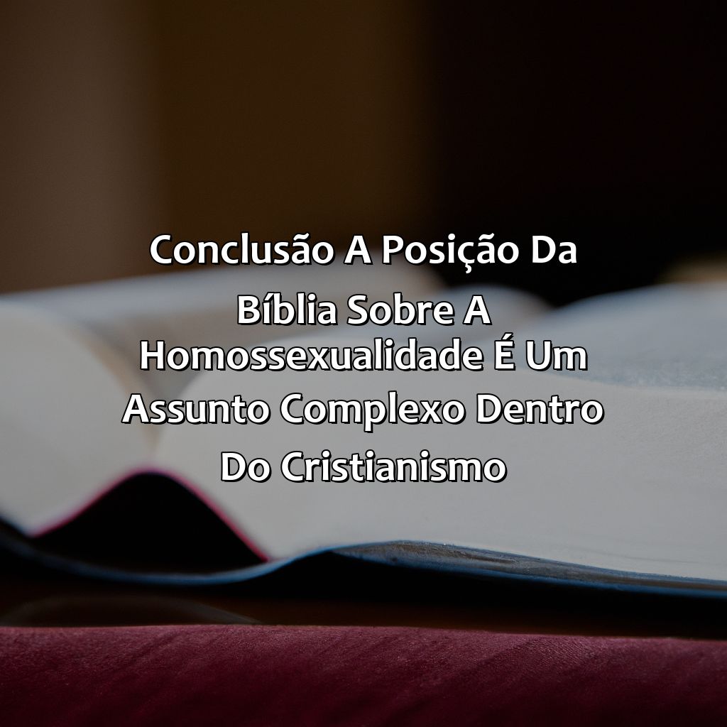 Conclusão: A posição da Bíblia sobre a homossexualidade é um assunto complexo dentro do Cristianismo.