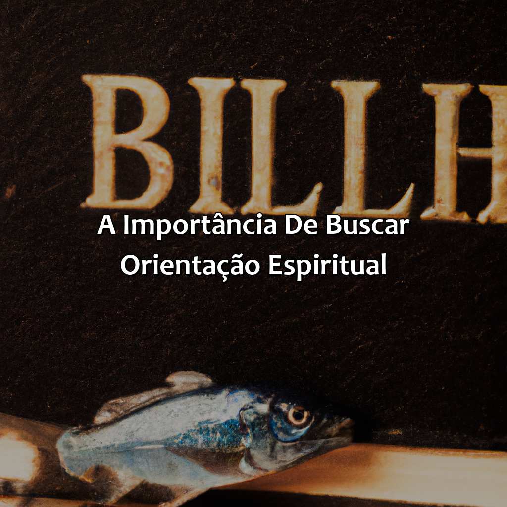 A importância de buscar orientação espiritual-o que a bíblia diz sobre sonhar com peixes, 