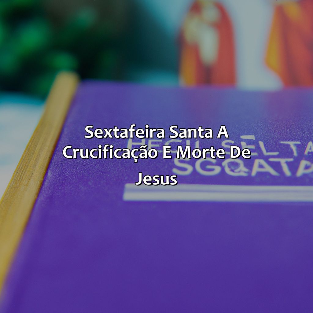 Sexta-feira Santa: A Crucificação e Morte de Jesus-o que a bíblia fala sobre a semana santa, 