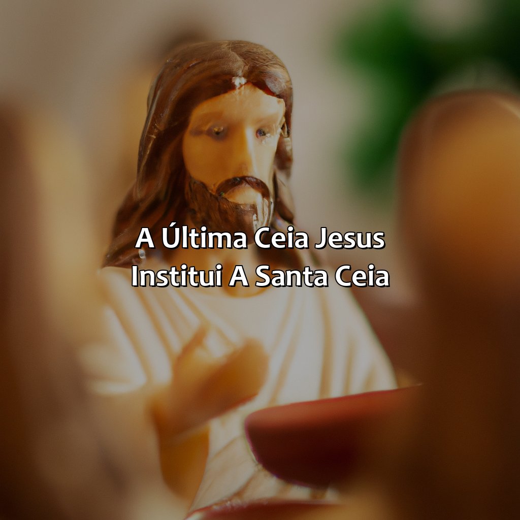 A Última Ceia: Jesus institui a Santa Ceia-o que a bíblia fala sobre a semana santa, 