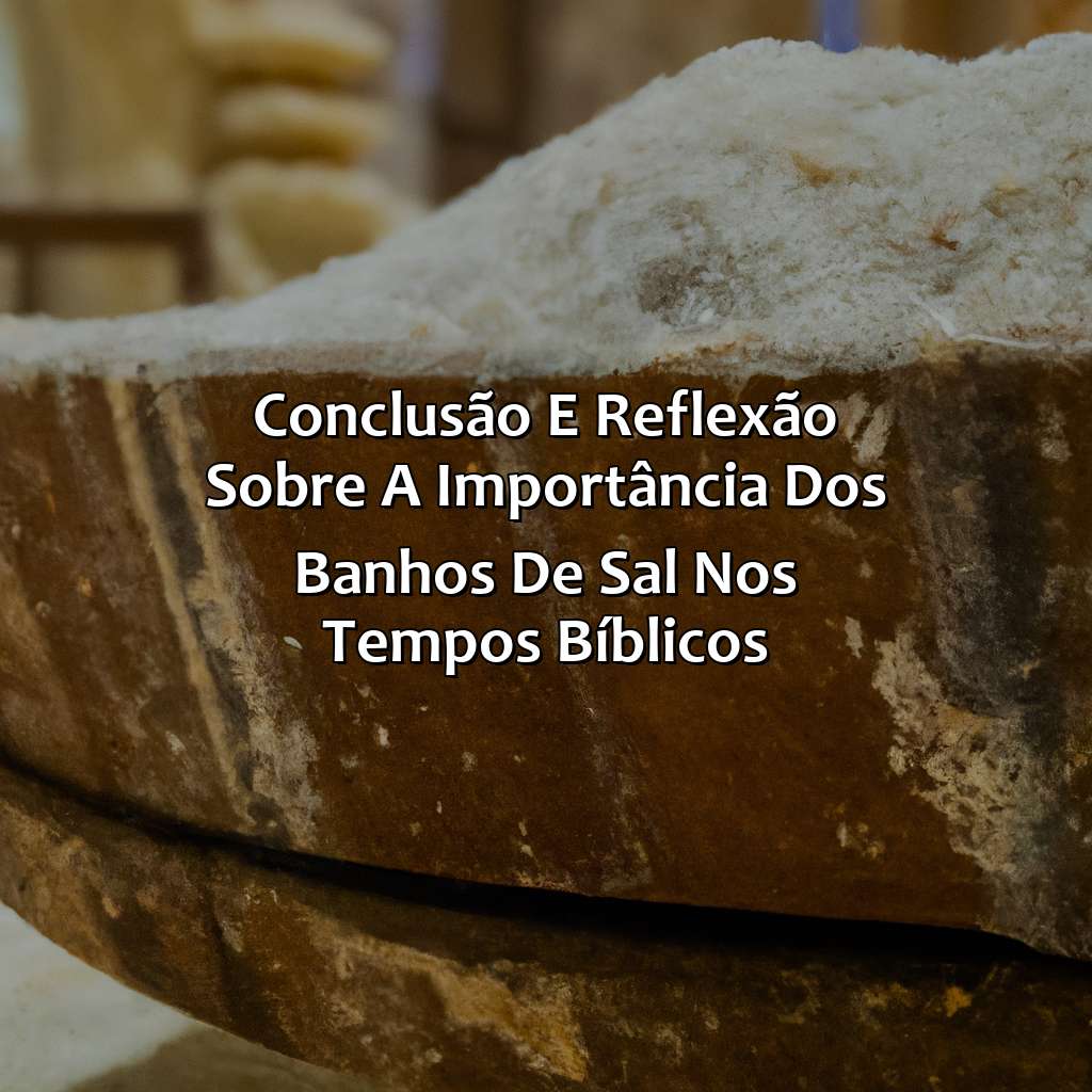 Conclusão e reflexão sobre a importância dos banhos de sal nos tempos bíblicos-o que a bíblia fala sobre banho de sal grosso, 