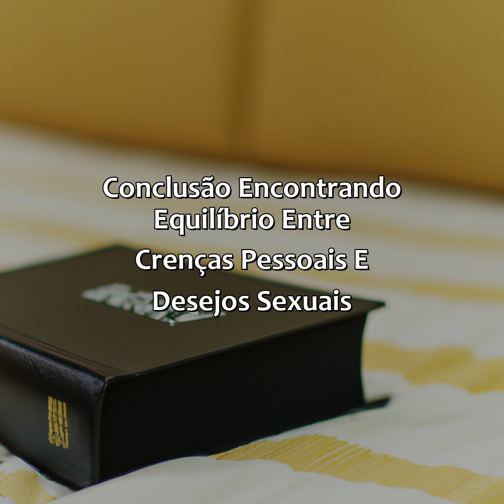 Conclusão: Encontrando equilíbrio entre crenças pessoais e desejos sexuais.-o que a bíblia fala sobre masturbação, 