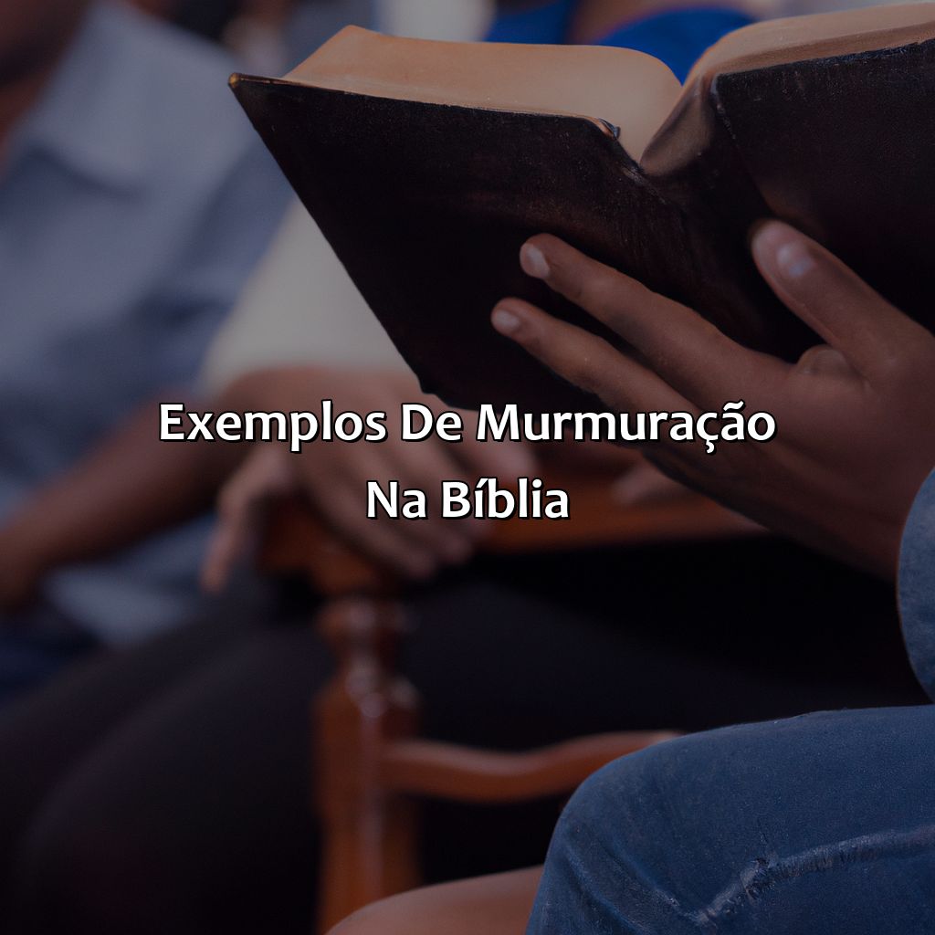 Exemplos de murmuração na Bíblia.-o que a bíblia fala sobre murmuração, 
