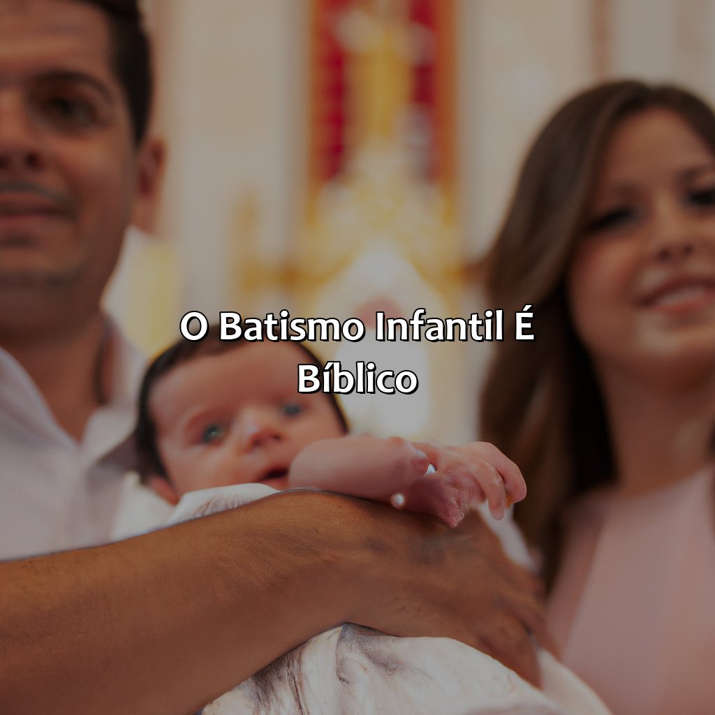 O batismo infantil é bíblico?-o que diz a bíblia sobre o batismo de bebês, 