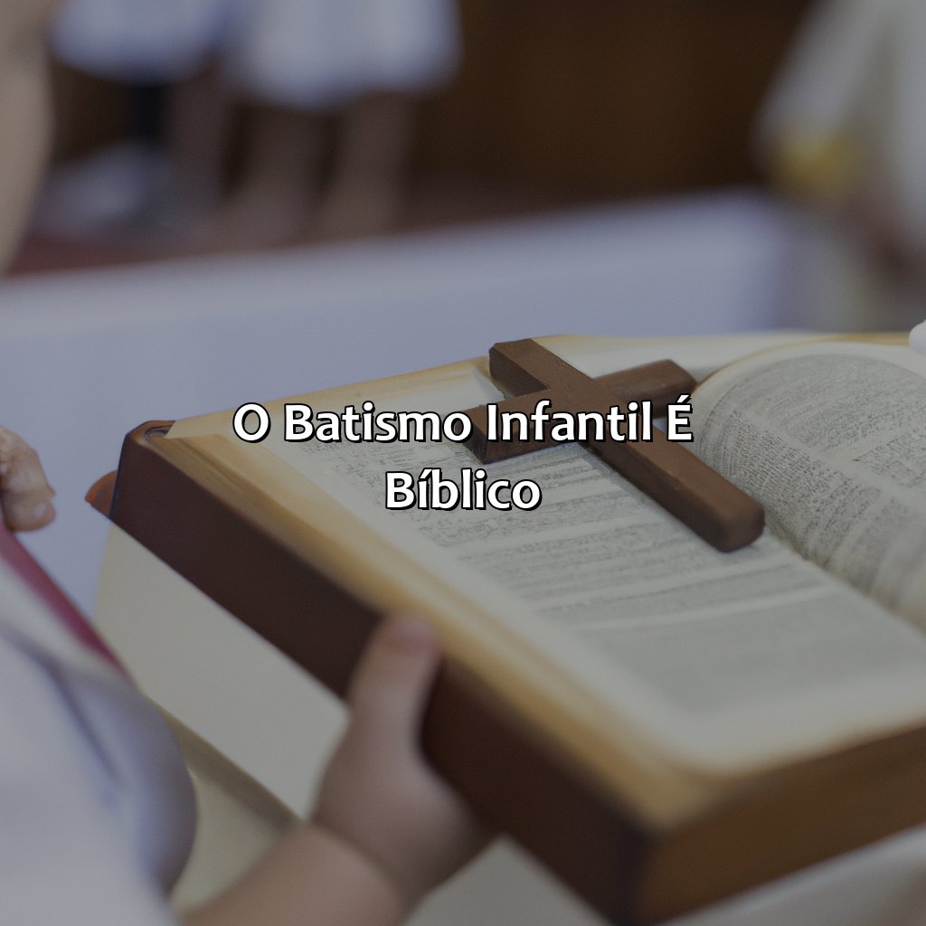 O batismo infantil é bíblico?-o que diz a bíblia sobre o batismo de bebês, 