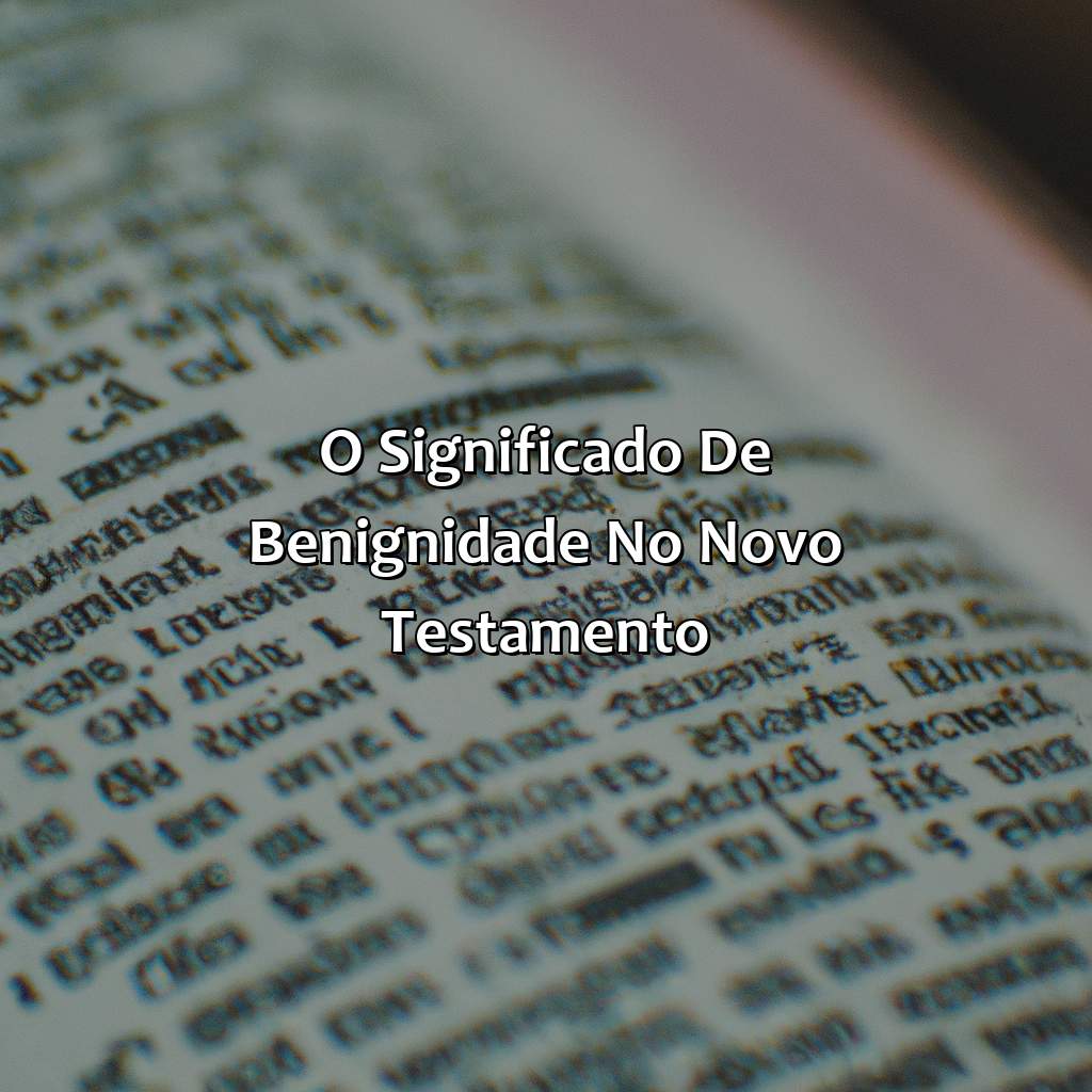 O significado de benignidade no Novo Testamento-o que é benignidade na bíblia, 
