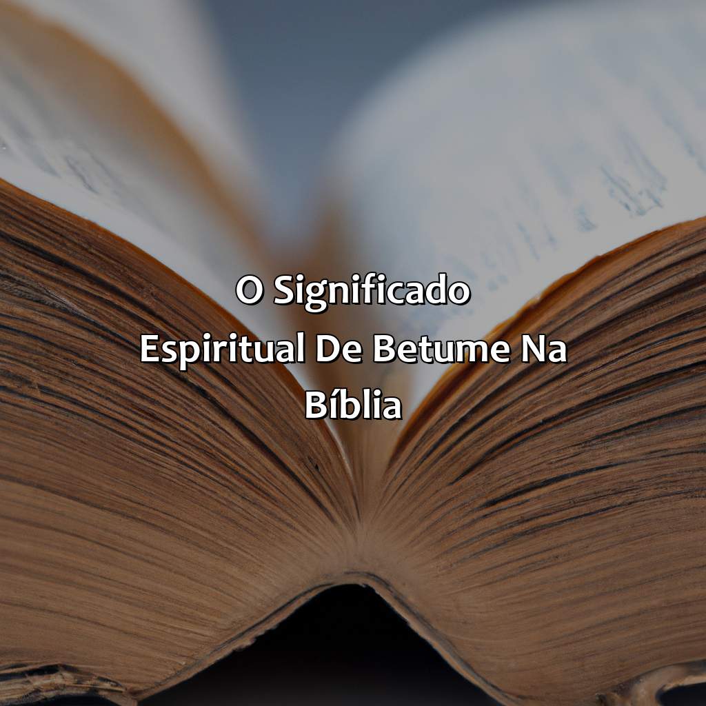 O Significado Espiritual de Betume na Bíblia-o que é betume na bíblia, 