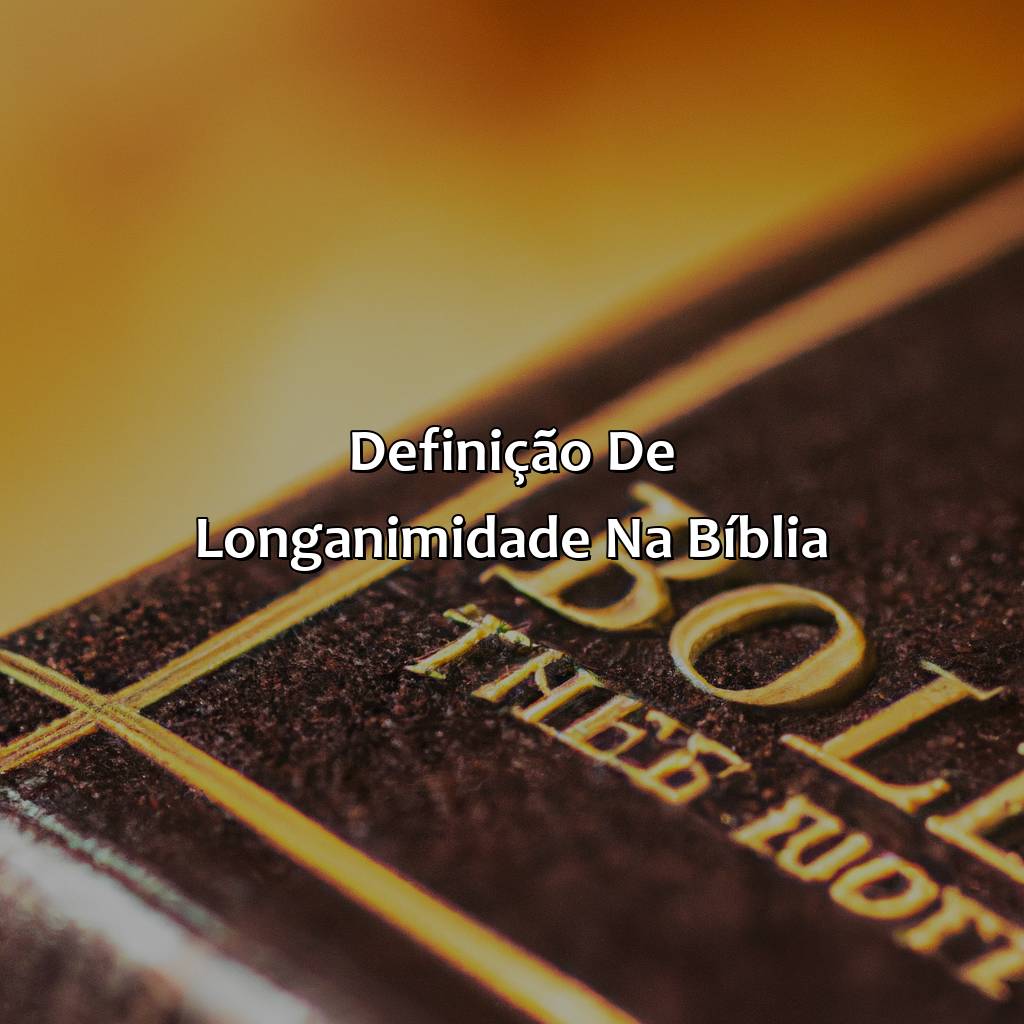 Definição de Longanimidade na Bíblia-o que é longanimidade na bíblia, 