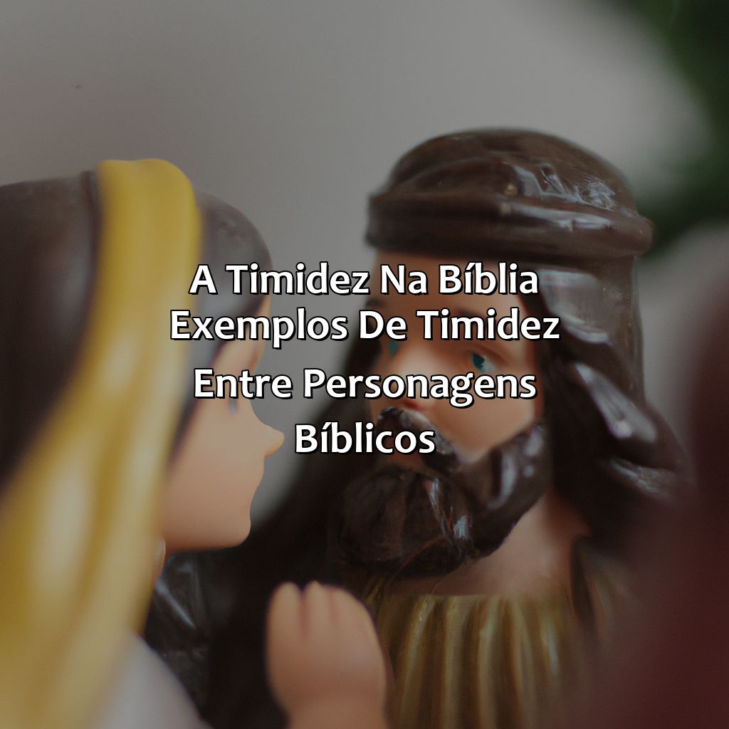 A timidez na Bíblia: Exemplos de timidez entre personagens bíblicos-o que é timidez na bíblia, 