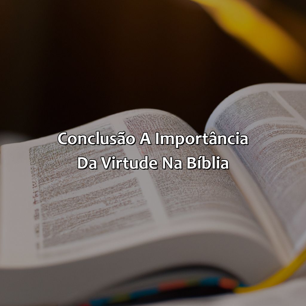 Conclusão: A importância da virtude na Bíblia.-o que é virtude na bíblia, 