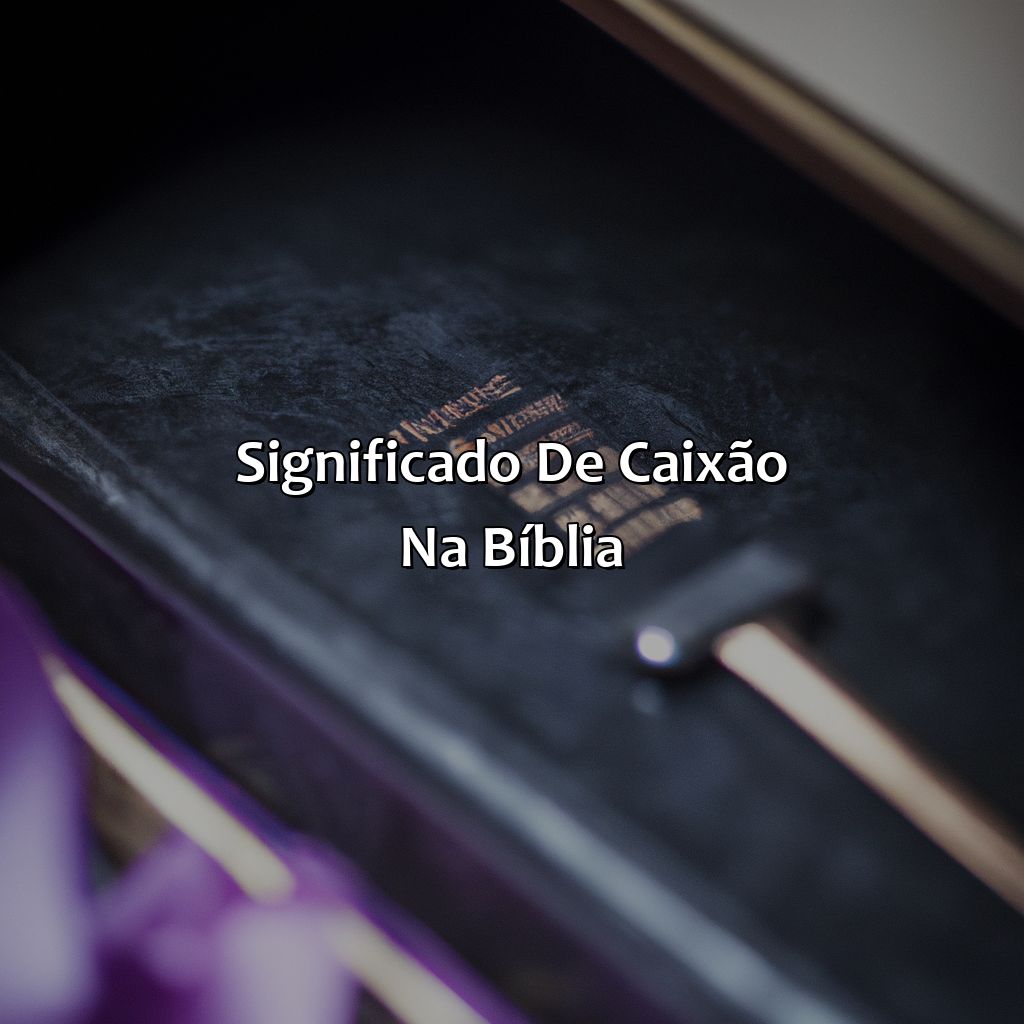 Significado de Caixão na Bíblia-o que significa caixão na bíblia, 