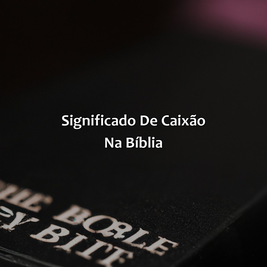 Significado de Caixão na Bíblia-o que significa caixão na bíblia, 