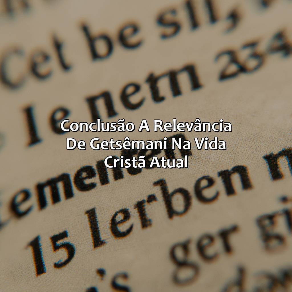 Conclusão: A relevância de Getsêmani na vida cristã atual-o que significa getsêmani na bíblia, 
