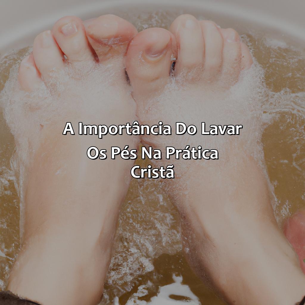 A importância do lavar os pés na prática cristã-o que significa lavar os pés na bíblia, 