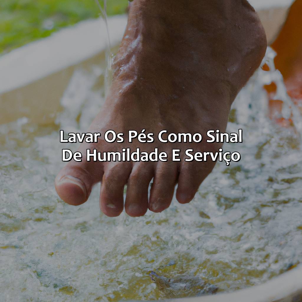 Lavar os pés como sinal de humildade e serviço-o que significa lavar os pés na bíblia, 