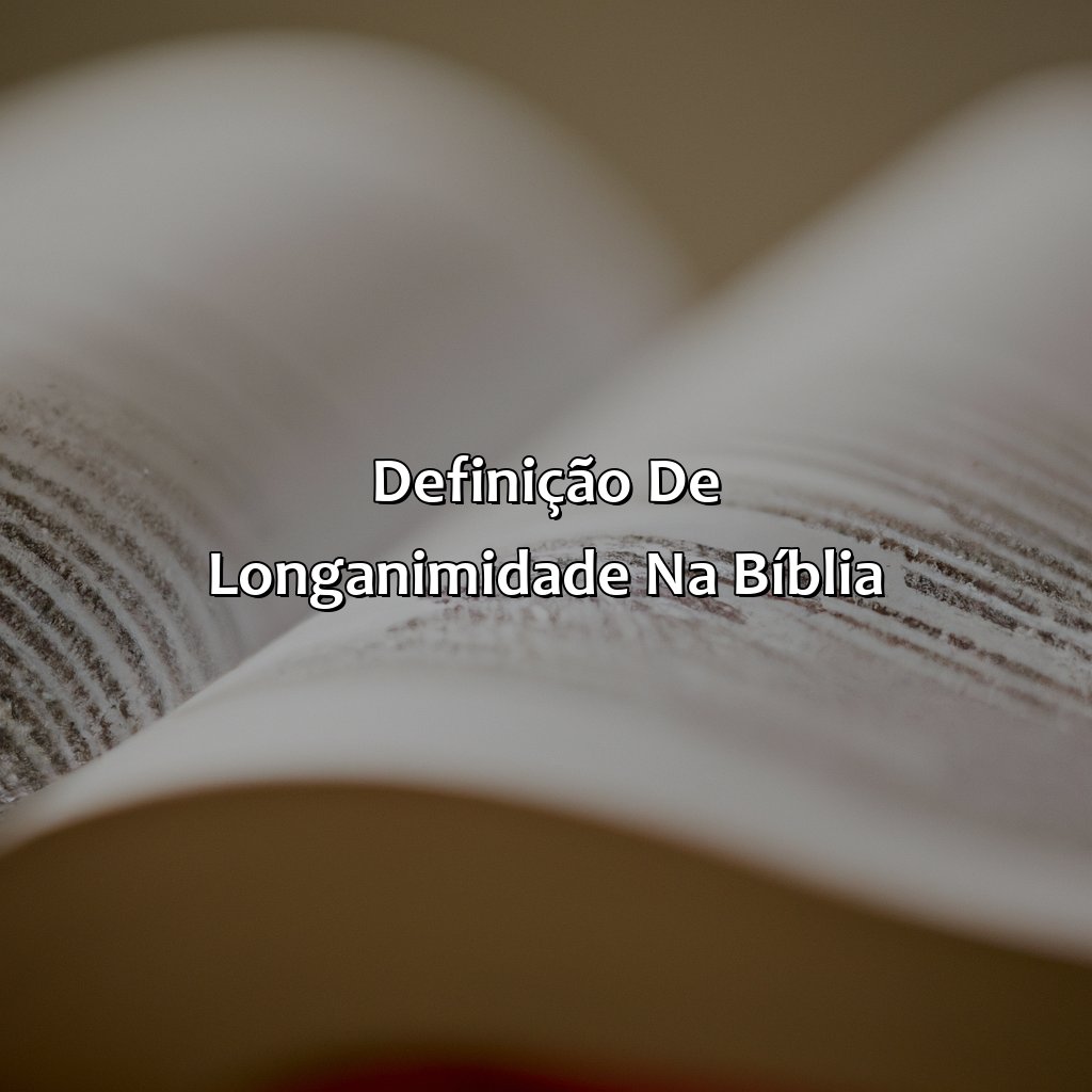 Definição de Longanimidade na Bíblia-o que significa longanimidade na bíblia, 