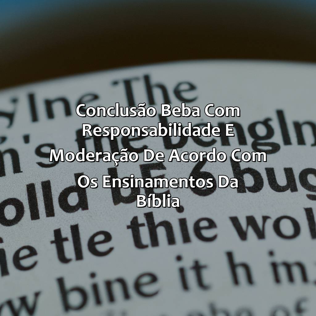 Conclusão: Beba com responsabilidade e moderação de acordo com os ensinamentos da Bíblia.