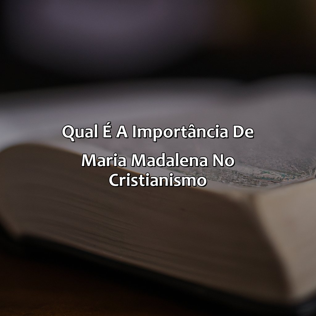 Qual é a importância de Maria Madalena no cristianismo?-onde fala de maria madalena na bíblia, 