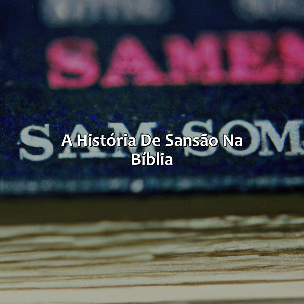A história de Sansão na Bíblia-onde fica a história de sansão na bíblia, 