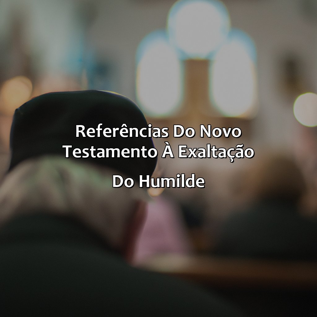 Referências do Novo Testamento à exaltação do humilde-onde na bíblia está escrito que os humilhados serão exaltados, 