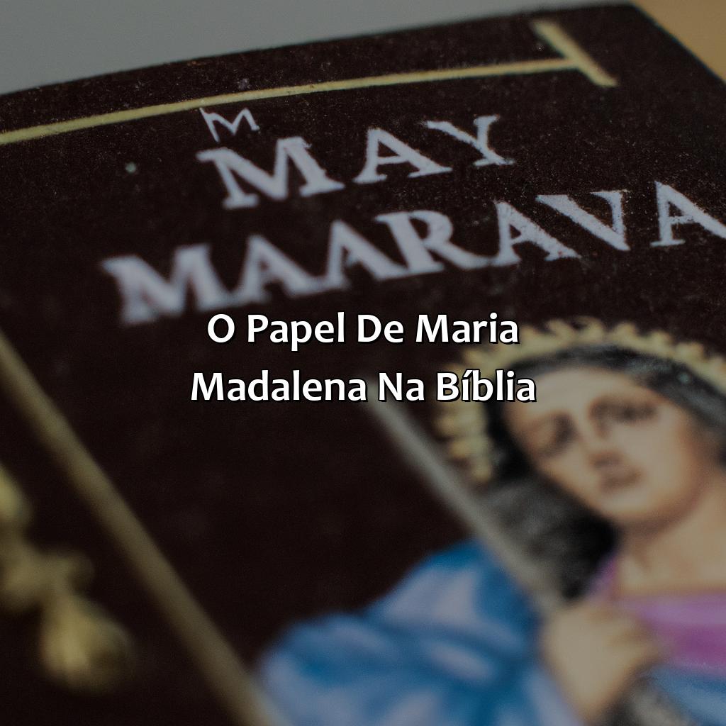 O papel de Maria Madalena na Bíblia-quem é maria madalena na bíblia, 