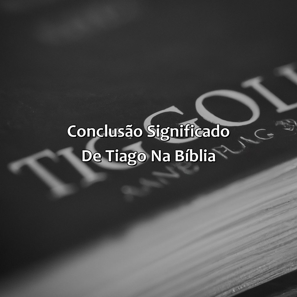 Conclusão: Significado de Tiago na Bíblia-quem era tiago na bíblia, 