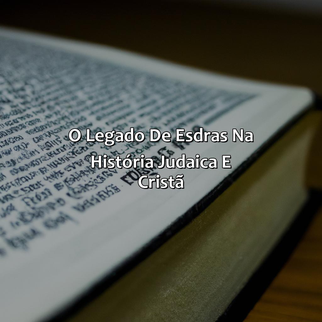 O Legado de Esdras na História Judaica e Cristã-quem foi esdras na bíblia, 