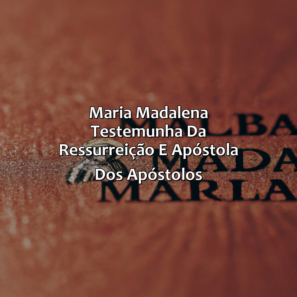 Maria Madalena: Testemunha da Ressurreição e Apóstola dos Apóstolos-quem foi maria madalena na bíblia, 