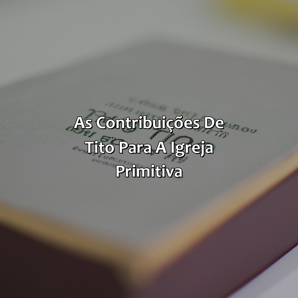 As contribuições de Tito para a Igreja Primitiva-quem foi tito na bíblia, 