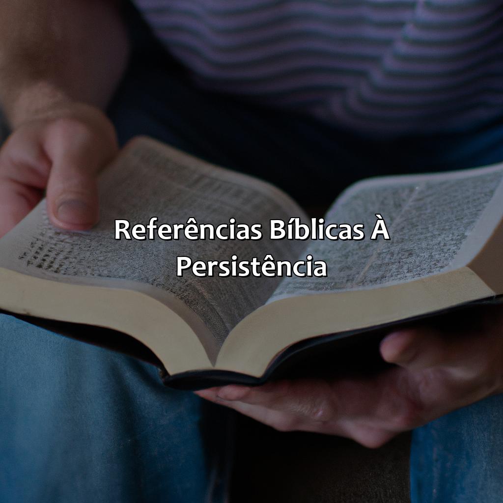 Referências Bíblicas à Persistência:-quem persiste sempre alcança bíblia, 