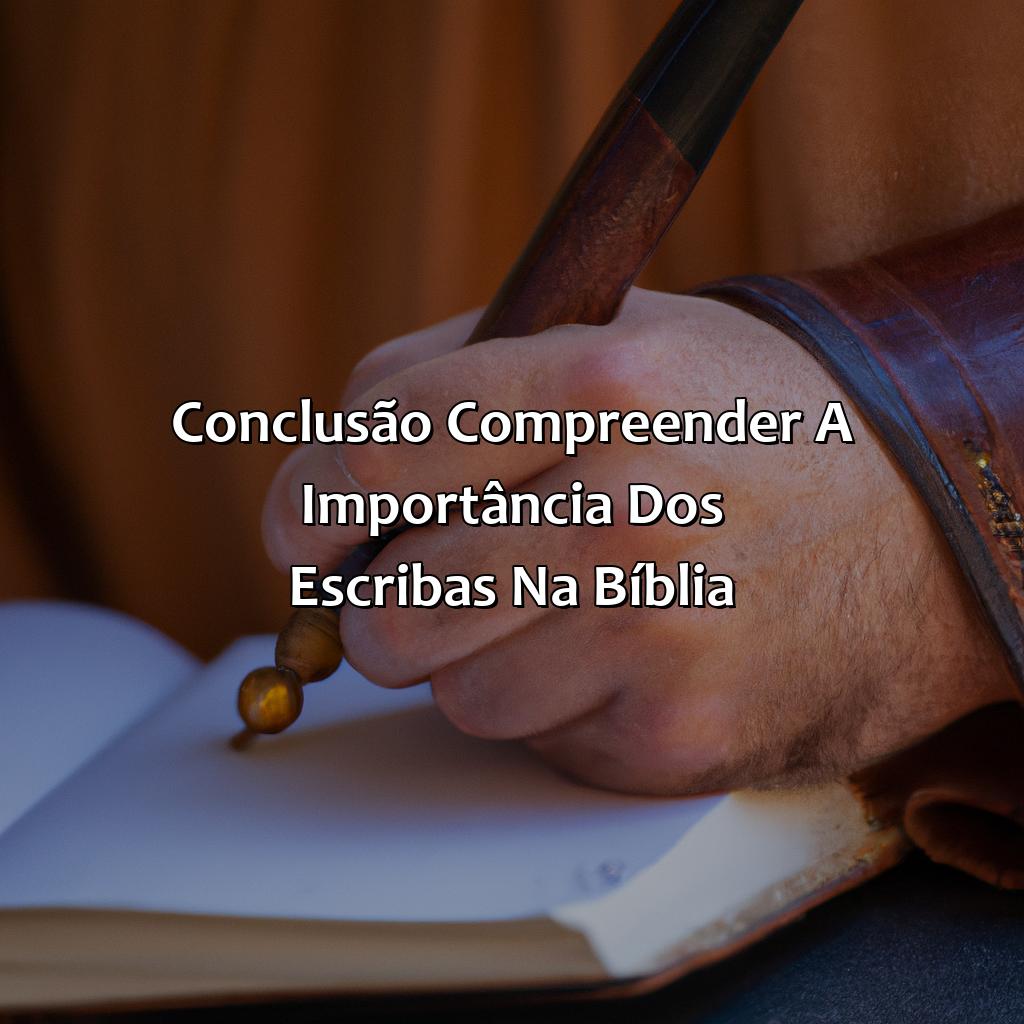 Conclusão: compreender a importância dos escribas na Bíblia.-quem são os escribas na bíblia, 
